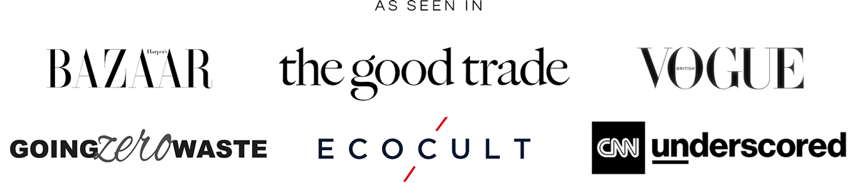 As seen in Harper's Bazaar, The Good Trade, UK Vogue, Going Zero Waste, Eco Cult, CNN Underscored
